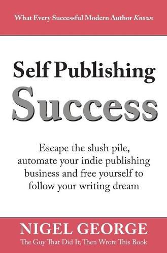 Cover image for Self Publishing Success: Escape the Slush Pile and Follow Your Writing Dream