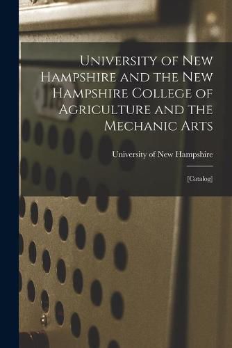 Cover image for University of New Hampshire and the New Hampshire College of Agriculture and the Mechanic Arts: [catalog]