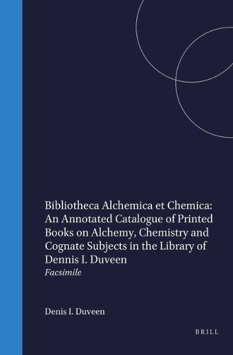 Cover image for Bibliotheca Alchemica et Chemica: An Annotated Catalogue of Printed Books on Alchemy, Chemistry and Cognate Subjects in the Library of Dennis I. Duveen: Facsimile