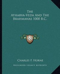 Cover image for The Atharva-Veda and the Brahmanas 1000 B.C.