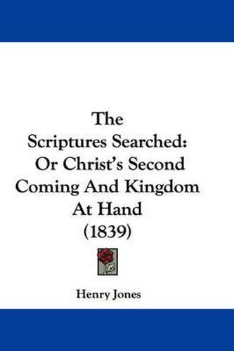 The Scriptures Searched: Or Christ's Second Coming and Kingdom at Hand (1839)