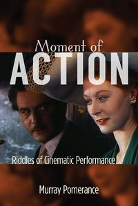 Cover image for Moment of Action: Riddles of Cinematic Performance