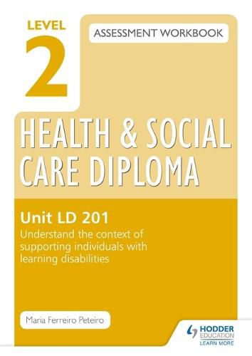 Cover image for Level 2 Health & Social Care Diploma LD 201 Assessment Workbook: Understand the context of supporting individuals with learning disabilities