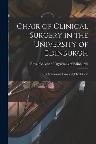 Cover image for Chair of Clinical Surgery in the University of Edinburgh: Testimonials in Favour of John Chiene