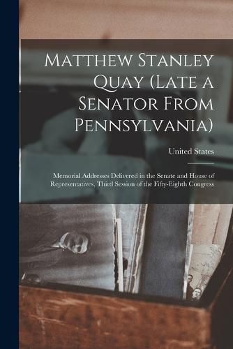 Matthew Stanley Quay (Late a Senator From Pennsylvania)
