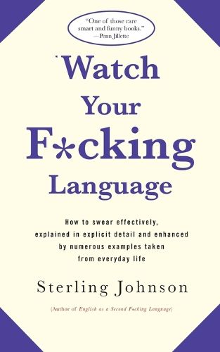 Cover image for Watch Your F*cking Language: How to swear effectively, explained in explicit detail and enhanced by numerous examples taken from everyday life