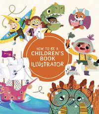 Cover image for How to Be a Children's Book Illustrator: A Guide to Visual Storytelling