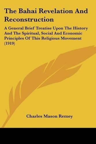 The Bahai Revelation and Reconstruction: A General Brief Treatise Upon the History and the Spiritual, Social and Economic Principles of This Religious Movement (1919)