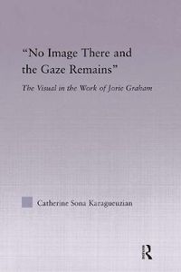 Cover image for No Image There and the Gaze Remains: The Visual in the Work of Jorie Graham