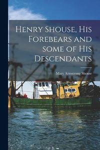 Cover image for Henry Shouse, His Forebears and Some of His Descendants