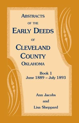 Cover image for Abstracts of the Early Deeds of Cleveland County, Oklahoma: Book 1, June 1889 - July 1893