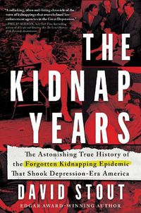 Cover image for The Kidnap Years: The Astonishing True History of the Forgotten Kidnapping Epidemic That Shook Depression-Era America