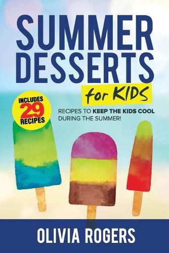 Cover image for Summer Desserts for Kids (3rd Edition): 29 Recipes to Keep the Kids Cool During the Summer!