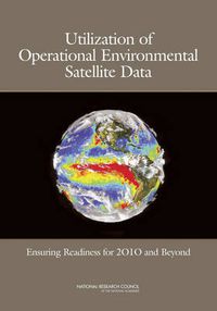 Cover image for Utilization of Operational Environmental Satellite Data: Ensuring Readiness for 2010 and Beyond