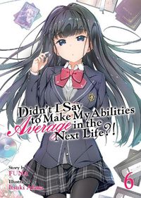 Cover image for Didn't I Say to Make My Abilities Average in the Next Life?! (Light Novel) Vol. 6