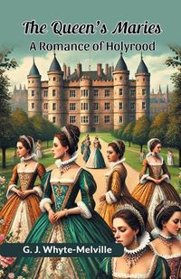 Cover image for The Queen's Maries A Romance Of Holyrood