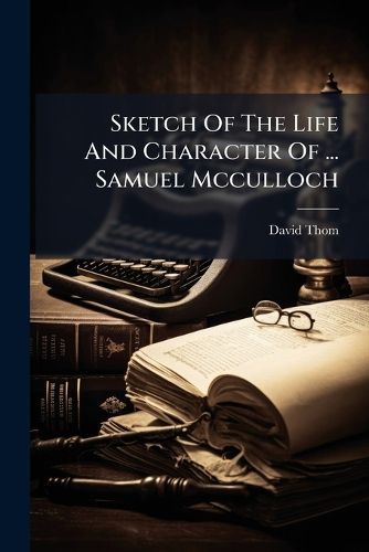 Cover image for Sketch Of The Life And Character Of ... Samuel Mcculloch