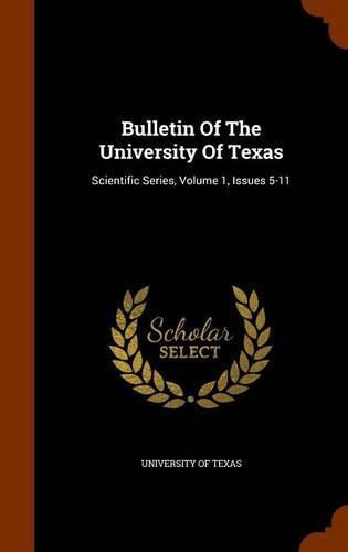 Cover image for Bulletin of the University of Texas: Scientific Series, Volume 1, Issues 5-11