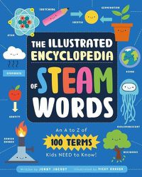 Cover image for The Illustrated Encyclopedia of Steam Words: An A to Z of 100 Terms Kids Need to Know!