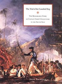 Cover image for The Trial of the Cannibal Dog: The Remarkable Story of Captain Cook's Encounters in the South Seas