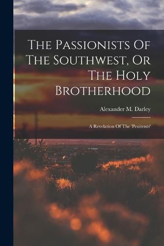 Cover image for The Passionists Of The Southwest, Or The Holy Brotherhood