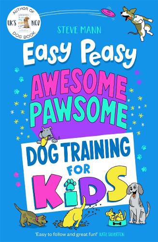 Easy Peasy Awesome Pawsome: Dog Training for Kids; ('Easy to follow and great fun!' Kate Silverton)