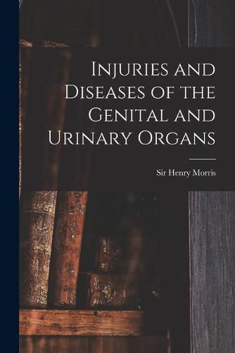 Injuries and Diseases of the Genital and Urinary Organs [electronic Resource]