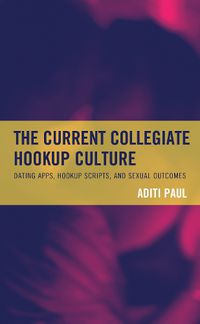 Cover image for The Current Collegiate Hookup Culture: Dating Apps, Hookup Scripts, and Sexual Outcomes