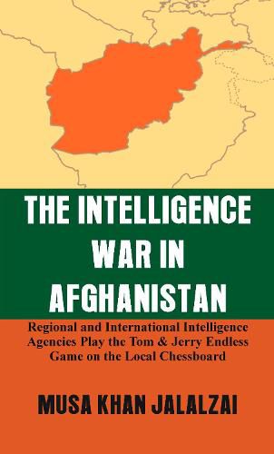 Cover image for The Intelligence War in Afghanistan: Regional and International Intelligence Agencies Play the Tom & Jerry Endless Game on the Local Chessboard