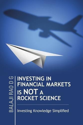 Cover image for Investing in Financial Markets Is Not a Rocket Science: Investing Knowledge Simplified