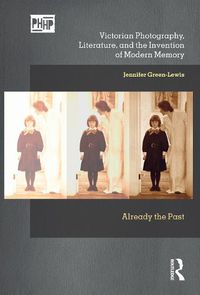 Cover image for Victorian Photography, Literature, and the Invention of Modern: Already the Past