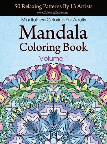 Cover image for Mandala Coloring Book: 50 Relaxing Patterns By 13 Artists, Mindfulness Coloring For Adults Volume 1