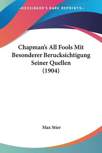 Cover image for Chapman's All Fools Mit Besonderer Berucksichtigung Seiner Quellen (1904)