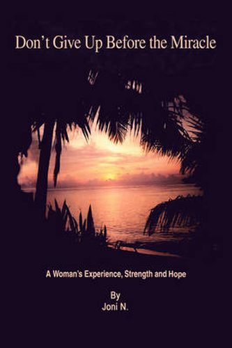 Cover image for Don't Give Up Before the Miracle: A Woman's Experience, Strength and Hope