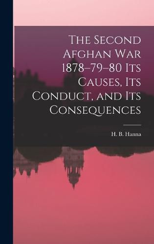 The Second Afghan War 1878-79-80 its Causes, its Conduct, and its Consequences