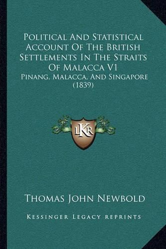 Cover image for Political and Statistical Account of the British Settlements in the Straits of Malacca V1: Pinang, Malacca, and Singapore (1839)