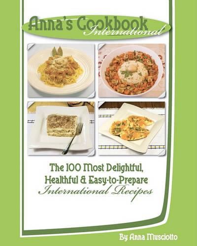 Cover image for Anna's Cookbook International: The 100 Most Delightful, Healthful and Easy-to-Prepare International Recipes
