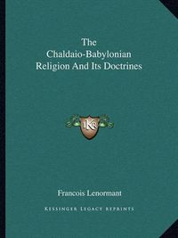 Cover image for The Chaldaio-Babylonian Religion and Its Doctrines