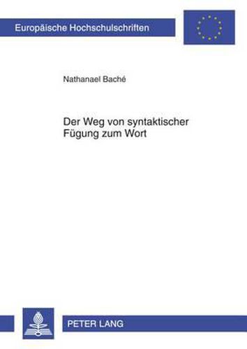 Cover image for Der Weg Von Syntaktischer Fuegung Zum Wort: Eine Analyse Deutscher Substantivischer Univerbierungen Unter Synchroner, Diachroner Und Sprachvergleichender Perspektive