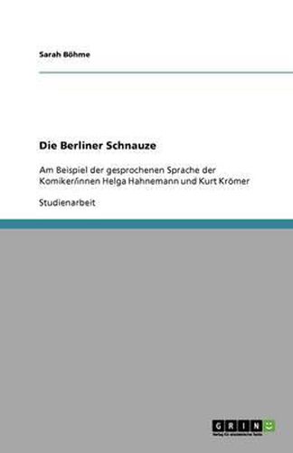 Cover image for Die Berliner Schnauze: Am Beispiel der gesprochenen Sprache der Komiker/innen Helga Hahnemann und Kurt Kroemer