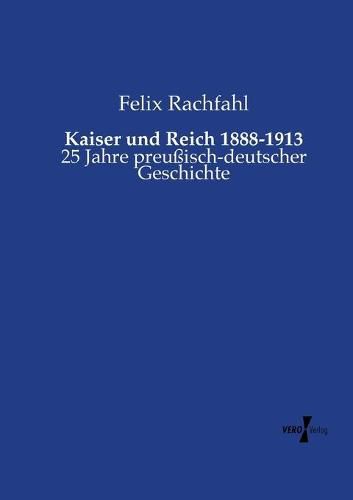 Cover image for Kaiser und Reich 1888-1913: 25 Jahre preussisch-deutscher Geschichte