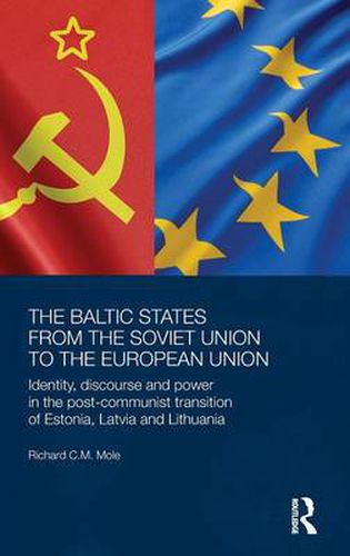 Cover image for The Baltic States from the Soviet Union to the European Union: Identity, Discourse and Power in the Post-Communist Transition of Estonia, Latvia and Lithuania