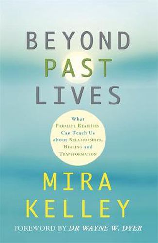 Beyond Past Lives: What Parallel Realities Can Teach Us about Relationships, Healing, and Transformation