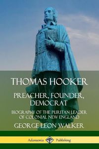 Cover image for Thomas Hooker: Preacher, Founder, Democrat; Biography of the Puritan Leader of Colonial New England