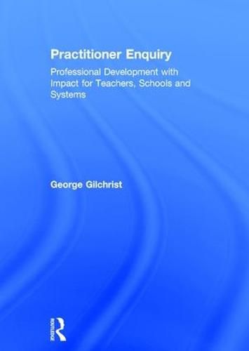 Cover image for Practitioner Enquiry: Professional Development with Impact for Teachers, Schools and Systems