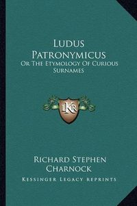 Cover image for Ludus Patronymicus: Or the Etymology of Curious Surnames
