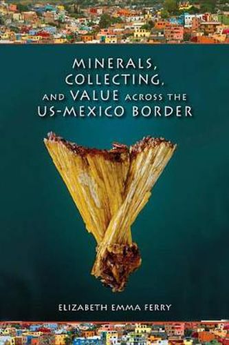 Cover image for Minerals, Collecting, and Value across the US-Mexico Border