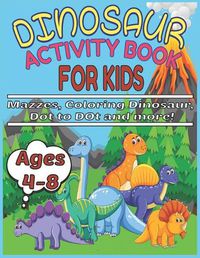 Cover image for Dinosaur Activity Book for Kids Ages 4-8 Mazzes, Coloring Dinosaur, Dot to Dot and more!