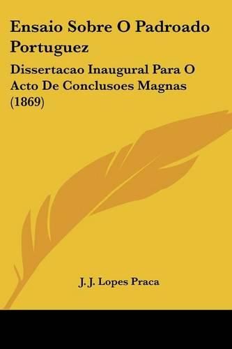 Cover image for Ensaio Sobre O Padroado Portuguez: Dissertacao Inaugural Para O Acto de Conclusoes Magnas (1869)