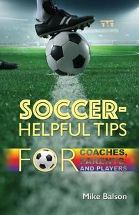 Cover image for Soccer-Helpful Tips for Coaches, Parents, and Players